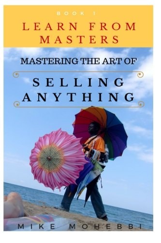 Mastering The Art Of Selling Anything Concise, Info Packed And Step By Step Guide On Learning How To Master The Art Of Selling Anything