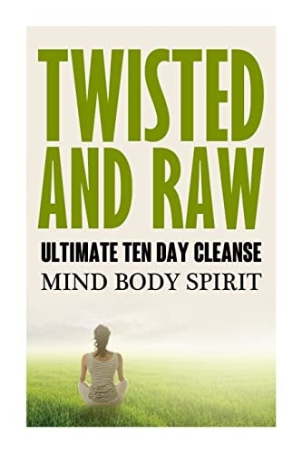 Twisted N Raw The Ultimate Ten Day Cleanse Mind Body Spirit