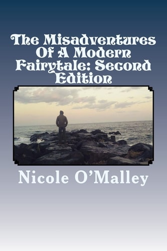 The Misadventures Of A Modern Fairytale Second Edition: And Other Works, Not The Happily Ever After You Were Looking For
