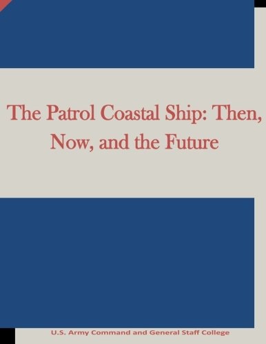 The Patrol Coastal Ship Then, Now, and the Future