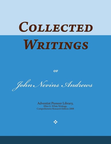 Collected Writings of John Nevins Andrews Words of the Pioneer Adventists