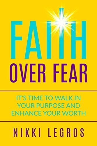 Faith Over Fear It's Time To Walk In Your Purpose And Enhance Your Worth