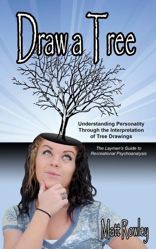Draw a Tree Understanding Personality Through The Interpretation of Tree Drawings - The Layman's Guide to Recreational Psychoanalysis