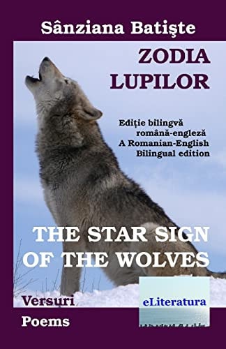 Zodia Lupilor: Versuri. the Star Sign of the Wolves: Poems Editie Bilingva Romana-Engleza. a Romanian-English Bilingual Edition