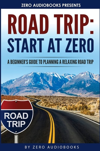 Start at Zero Road Trip: A Beginner's Guide To Planning A Relaxing Road Trip