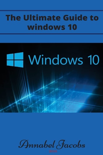 Windows 10 Ultimate Guide to Windows 10