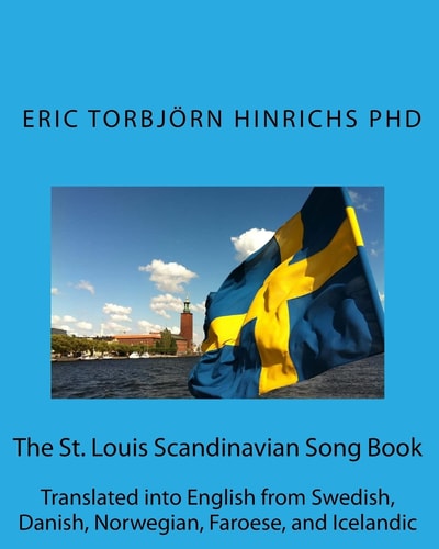 The St. Louis Scandinavian Song Book Translated Into English from Swedish, Danish, Norwegian, Faroese, and Icelandic