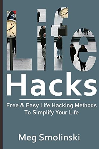 Life Hacks Free and Easy Life Hacking Methods to Simplify Your Life: Life Hacking, Travel Hacking, Memory Improvement, and More