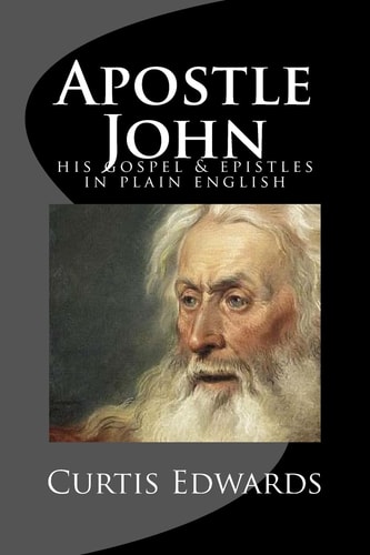 Apostle John His Gospel and Epistles in Plain English