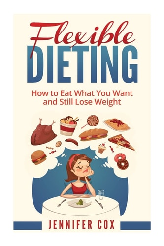 Flexible Dieting Crush Those Cravings, Eat What You Want and Still Lose Weight