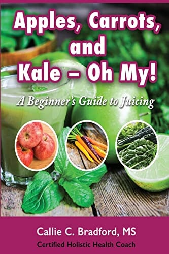Apples, Carrots and Kale, Oh My A Beginners Guide to Juicing