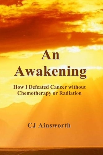 An Awakening How I Defeated Cancer Without Chemotherapy Or Radiation