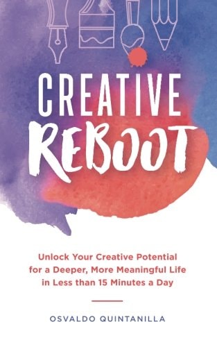 Creative Reboot Unlock Your Creative Potential for a Deeper, More Meaningful Life in Less Than 15 Minutes a Day