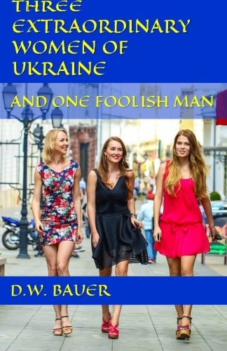 Three Extraordinary Women of Ukraine and One Foolish Man