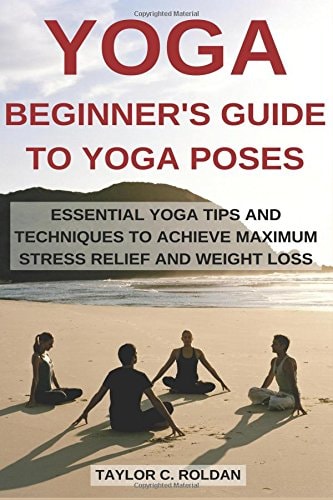 Yoga Essential Yoga Tips and Techniques to Achieve Maximum Stress Relief and Weight Loss
