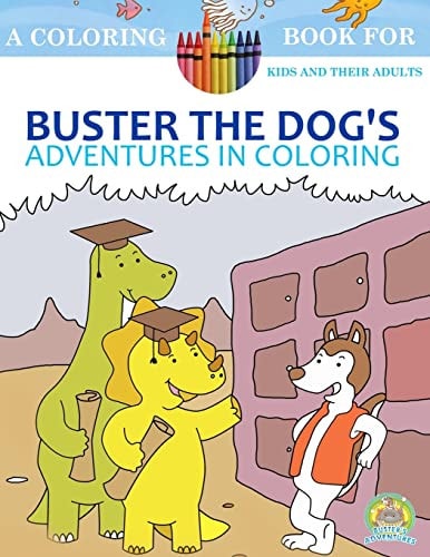 Buster The Dog's Adventures in Coloring 20 Amazingly Imaginary Fun Coloring Pages: A Coloring Book for Kids and Their Adults: A Children's Coloring Book