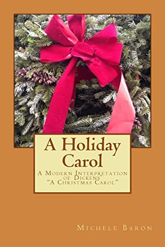 A Holiday Carol -A Modern Interpretation of Dickens' a Christmas Carol