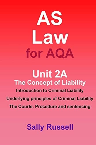 AS Law for AQA Unit 2A The Concept of Liability Introduction to Criminal Liability: Underlying Principles of Criminal Liability: The Courts Procedure and Sentencing