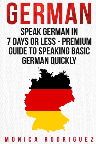 German Speak German In 7 Days Or Less - Premium Guide To Speaking Basic German Quickly