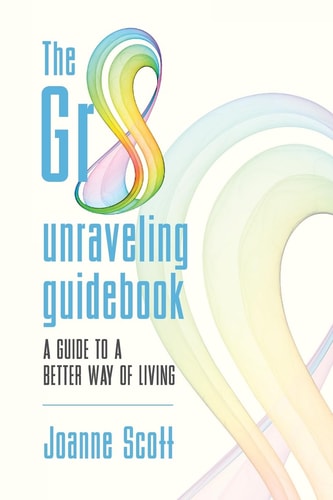 The Gr8 Unraveling Guidebook A Guide to a Better Way of Living