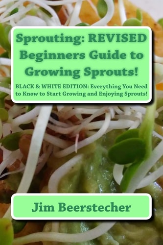 Sprouting: REVISED Beginners Guide to Growing Sprouts! Everything You Need to Know to Start Growing and Enjoying Sprouts!