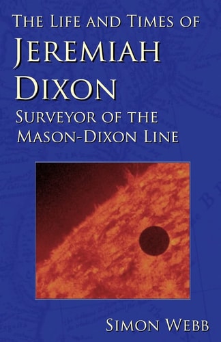 The Life and Times of Jeremiah Dixon Surveyor of the Mason-Dixon Line