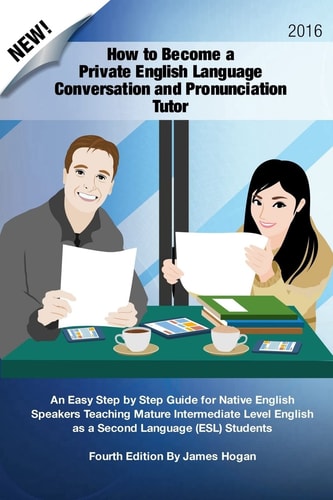 How to Become a Private English Language Conversation and Pronunciation Tutor An Easy Step by Step Guide for Native English Speakers Teaching Mature Intermediate Level English as a Second Language (ESL) Students