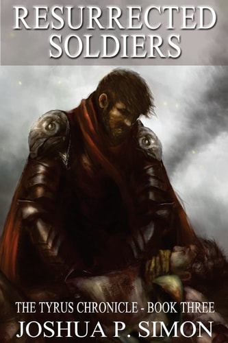 Resurrected Soldiers The Tyrus Chronicle - Book Three
