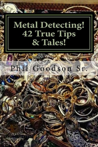 Metal Detecting! 42 True Tales and Tips for Finding More Treasure!