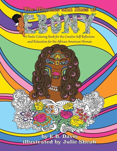 The Rhymes and Hues of Ebony A Poetic Coloring Book for the Creative Self-Reflection and Relaxation of the African American Woman