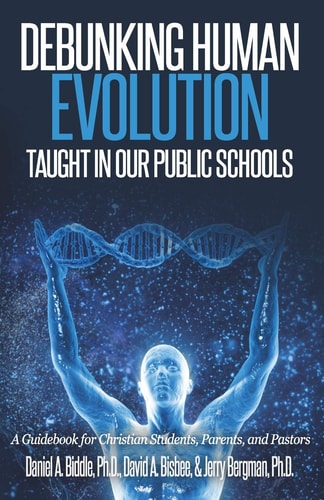Debunking Human Evolution Taught in Our Public Schools A Guidebook for Christian Students, Parents, and Pastors