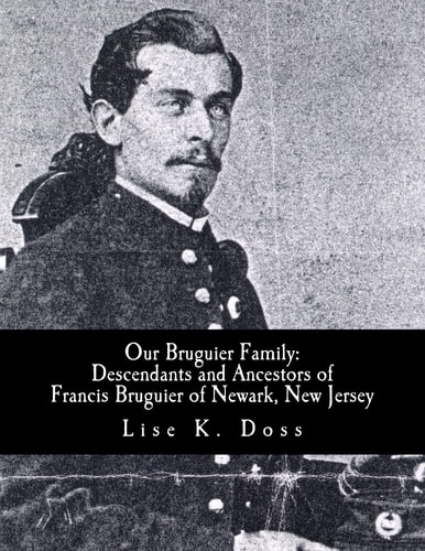 Our Bruguier Family Descendants & Ancestors of Francis Bruguier of Newark, N.J.
