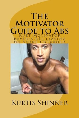 The Motivator Guide to Abs Kurt Motivator Reveals ALL Leaving No Stone Unturned