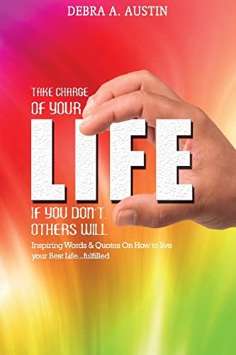 Take Charge of Your Life-If You Don't Others Will Inspiring Words and Quotes on How to Live Your Best Life... Fulfilled
