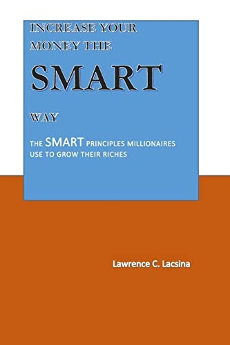Increase Your Money the SMART Way The SMART Principles Millionaires Used to Grow Their Riches