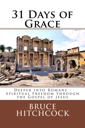 31 Days of Grace Deeper Into Romans - Spiritual Freedom Through the Gospel of Jesus