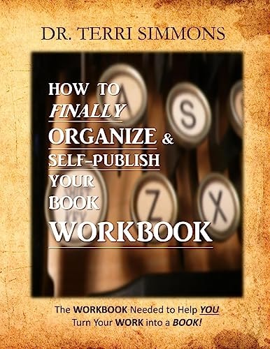 How To Finally Organize and Self Publish Your Book Workbook The WORKBOOK Needed to Help You Turn Your WORK Into a BOOK!