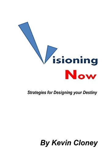 Visioning Now Strategies for Creating Your Future
