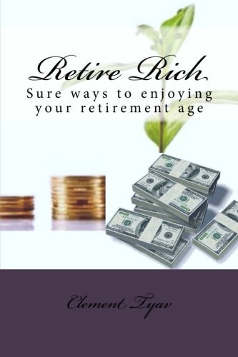Retire Rich Sure Ways to Enjoying Your Retirement Age