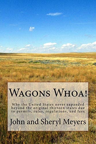Wagons Whoa! Why the United States Never Expanded Beyond the Original Thirteen States Due to Permits, Rules, Regulations, and Fees