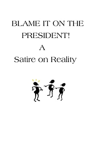 Blame It On The President! A Satire on Reality