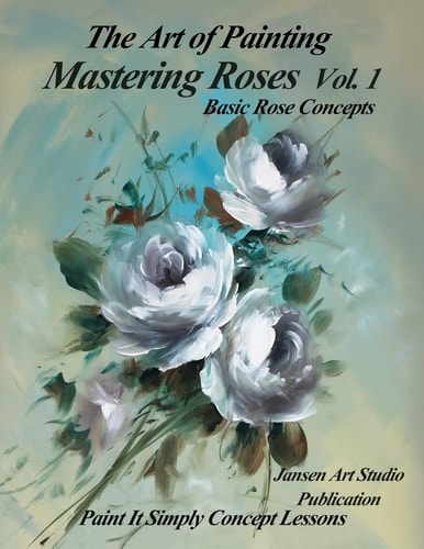 Mastering Roses Volume 1 Basic Rose Concepts