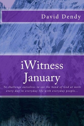 My January IWitness To Challenge Ourselves to See the Hand of God at Work Every Day in Everyday Life with Everyday People...