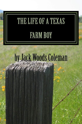 The Life of a Texas Farm Boy The Autobiography of Jack Woods Coleman