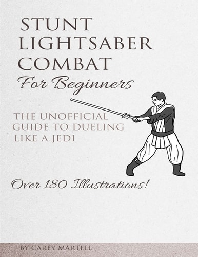 Stunt Lightsaber Combat for Beginners The Unofficial Guide to Dueling Like a Jedi