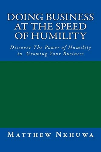 Doing Business at the Speed of Humility Discover The Power of Humility in Growing Your Business
