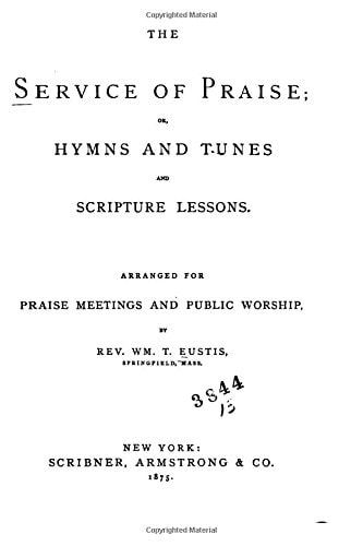 The Service of Praise, Or, Hymns and Tunes and Scripture Lessons