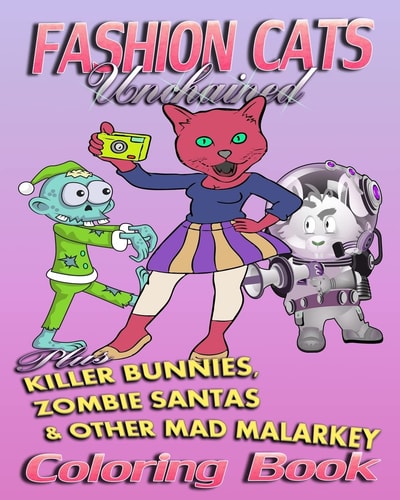 Fashion Cats Unchained Plus Killer Bunnies, Zombie Santas and Other Mad Malarkey (Coloring Book)
