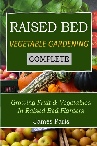Raised Bed Vegetable Gardening Complete Growing Fruit & Vegetables In Raised Bed Planters