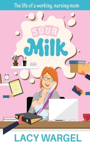 Sour Milk The Life of a Working, Nursing Mom